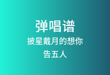 披星戴月的想你吉他谱_告五人_E调弹唱六线谱