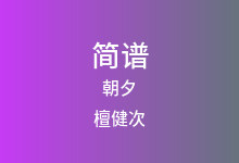朝夕简谱_檀健次_降A调歌曲简谱