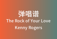The Rock of Your Love吉他谱_Kenny Rogers_G调弹唱六线谱