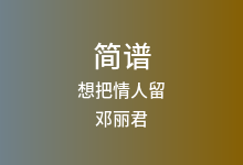 想把情人留简谱_邓丽君_降D调歌曲简谱