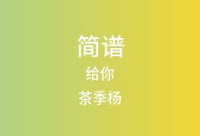 给你简谱_茶季杨_G调歌曲简谱