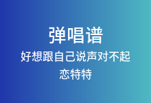 好想跟自己说声对不起吉他谱_恋特特_G调弹唱六线谱(版本2)