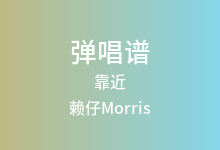 靠近吉他谱_赖仔Morris_C调弹唱六线谱