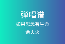 如果思念有生命吉他谱_余火火_G调弹唱六线谱