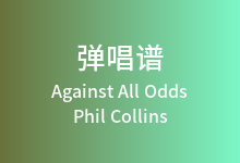 Against All Odds吉他谱_Phil Collins_C调弹唱六线谱
