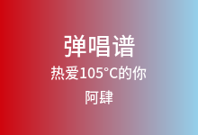 热爱105°C的你吉他谱_阿肆_G调弹唱六线谱(版本2)