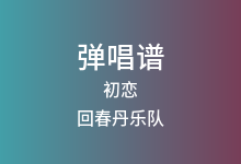 初恋吉他谱_回春丹乐队_G调弹唱六线谱(版本3)