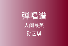 人间最美吉他谱_孙艺琪_G调弹唱六线谱