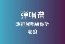 想把我唱给你听吉他谱_老狼/王婧_A调弹唱六线谱(版本2)