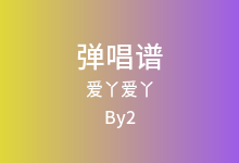 爱丫爱丫吉他谱_By2_G调弹唱六线谱(版本4)