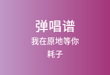 我在原地等你吉他谱_耗子_G调弹唱六线谱