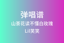 山茶花读不懂白玫瑰吉他谱_Lil笑笑_G调弹唱六线谱