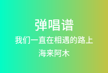 我们一直在相遇的路上吉他谱_海来阿木_G调弹唱六线谱