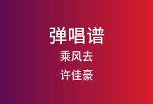 乘风去吉他谱_许佳豪_G调弹唱六线谱