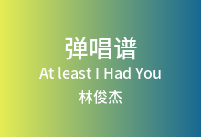 At least I Had You吉他谱_林俊杰/Gentle Bones_C调(版本3)