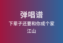 下辈子还要和你成个家吉他谱_江山_G调弹唱六线谱