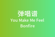 You Make Me Feel吉他谱_Bonfire_A调弹唱六线谱