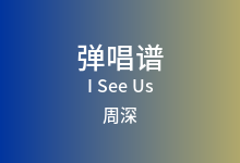 I See Us吉他谱_周深_G调弹唱六线谱