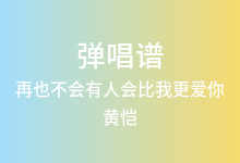 再也不会有人会比我更爱你吉他谱_黄恺_C调弹唱六线谱