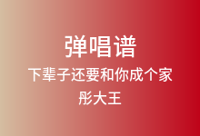 下辈子还要和你成个家吉他谱_彤大王_G调弹唱六线谱(版本2)