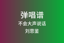不会大声说话吉他谱_刘思鉴_C调弹唱六线谱