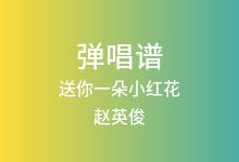 送你一朵小红花吉他谱_赵英俊_G调弹唱六线谱(版本4)