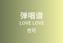 LOVE LOVE吉他谱_也可_C调弹唱六线谱