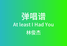 At least I Had You吉他谱_林俊杰_C调弹唱六线谱(版本4)