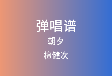 朝夕吉他谱_檀健次_G调弹唱六线谱
