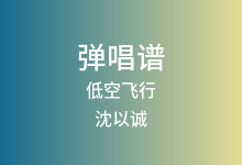 低空飞行吉他谱_沈以诚_G调弹唱六线谱
