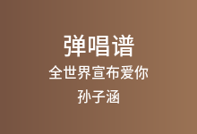 全世界宣布爱你吉他谱_孙子涵/李潇潇_G调弹唱六线谱