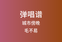 城市傍晚吉他谱_毛不易_C调弹唱六线谱(版本2)