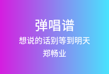 想说的话别等到明天吉他谱_郑畅业_G调弹唱六线谱