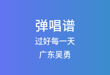 过好每一天吉他谱_广东吴勇_G调弹唱六线谱