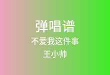 不爱我这件事吉他谱_王小帅_G调弹唱六线谱(版本2)