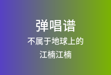 不属于地球上的吉他谱_江楠江楠_C调弹唱六线谱