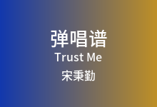 Trust Me吉他谱_宋秉勤_E调弹唱六线谱