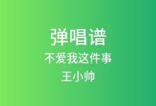 不爱我这件事吉他谱_王小帅_G调弹唱六线谱(版本4)