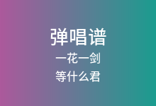 一花一剑吉他谱_等什么君_C调弹唱六线谱