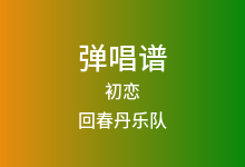 初恋吉他谱_回春丹乐队_G调弹唱六线谱(版本4)