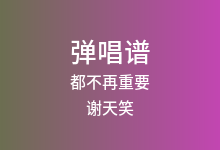 都不再重要吉他谱_谢天笑_A调弹唱六线谱