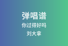 你过得好吗吉他谱_刘大拿_C调弹唱六线谱(版本2)