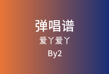 爱丫爱丫吉他谱_By2_G调弹唱六线谱(版本7)