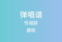 怜城辞吉他谱_鹿晗_C调弹唱六线谱