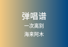 一次离别吉他谱_海来阿木_C调弹唱六线谱