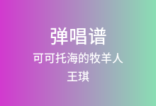 可可托海的牧羊人吉他谱_王琪_C调弹唱六线谱(版本8)