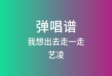我想出去走一走吉他谱_艺凌_G调弹唱六线谱(版本2)