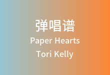 Paper Hearts吉他谱_Tori Kelly_C调弹唱六线谱