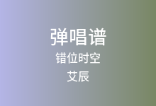 错位时空吉他谱_艾辰_C调弹唱六线谱(版本5)