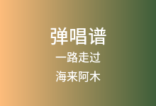 一路走过吉他谱_海来阿木_C调弹唱六线谱